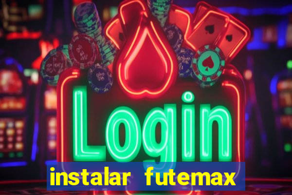 instalar futemax futebol ao vivo